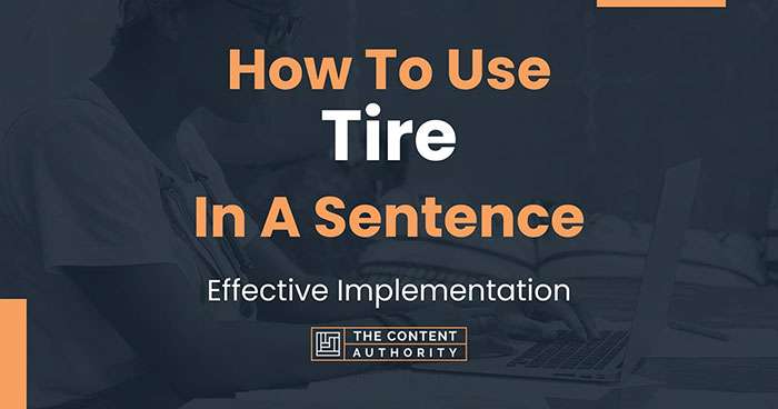 A guide on how to effectively use the word 'tire' in a sentence for clear communication.